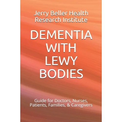 Dementia with Lewy Bodies: Guide for Doctors, Nurses, Patients, Families, & Caregivers - Paperback