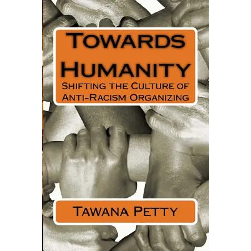 Towards Humanity: Shifting the Culture of Anti-Racism Organizing - Paperback