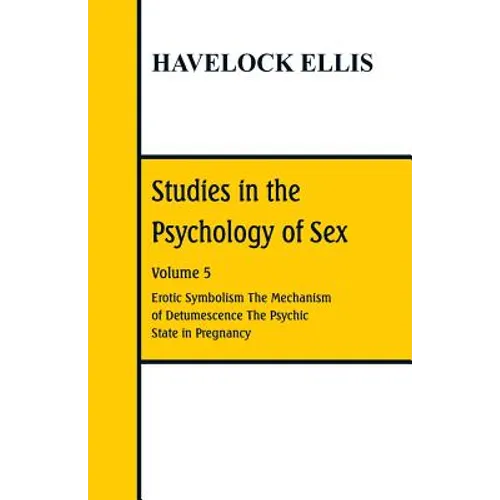 Studies in the Psychology of Sex: Volume 5 Erotic Symbolism; The Mechanism of Detumescence; The Psychic State in Pregnancy - Paperback
