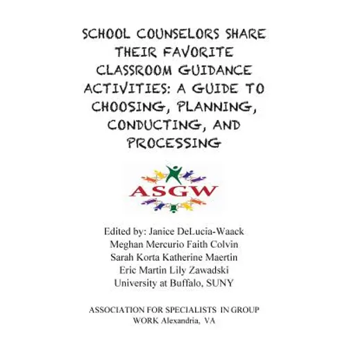 School Counselors Share Their Favorite Classroom Guidance Activities: A Guide To: A Guide To Choosing, Planning, Conducting, and Processing - Paperback