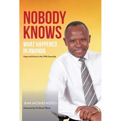 Nobody Knows What Happened in Rwanda: Hope and Horror in the 1994 Genocide - Hardcover