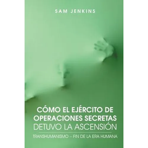 Como El Ejercito de Operaciones Secretas Detuvo La Ascension: Transhumanismo - Fin de La Era Humana - Paperback