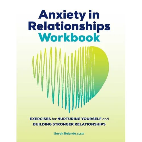 Anxiety in Relationships Workbook: Exercises for Nurturing Yourself and Building Stronger Relationships - Paperback