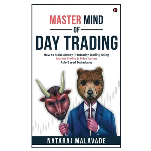 Master Mind of Day Trading: How to Make Money in Intraday Trading Using Market Profile & Price Action Rule Based Techniques - Paperback