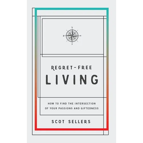 Regret-Free Living: How to Find the Intersection of Your Passions and Giftedness - Paperback