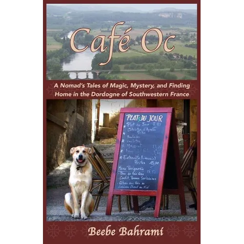 Café Oc: A Nomad's Tales of Magic, Mystery, and Finding Home in the Dordogne of Southwestern France - Paperback