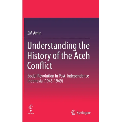Understanding the History of the Aceh Conflict: Social Revolution in Post-Independence Indonesia (1945-1949) - Hardcover