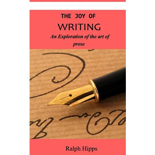 The Joy Of Writing: An Exploration of the Art of Writing in Prose - Paperback