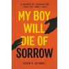 My Boy Will Die of Sorrow: A Memoir of Immigration from the Front Lines - Hardcover