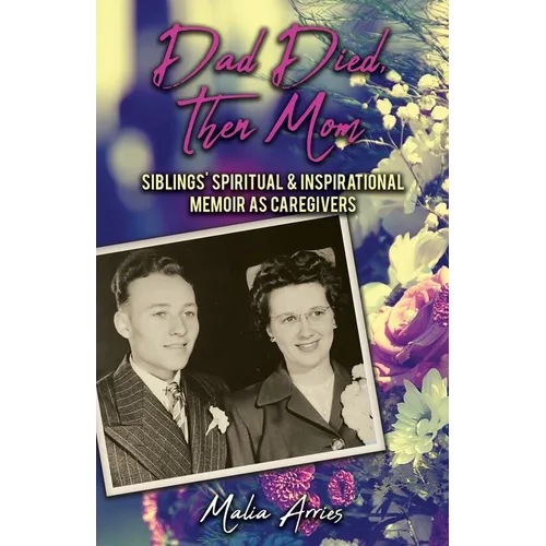 Dad Died, Then Mom: Siblings Spiritual & Inspirational Memoir as Caregivers - Paperback