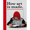 How Art Is Made: The Craft Behind the Masterpieces - Hardcover