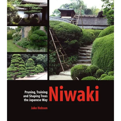 Niwaki: Pruning, Training and Shaping Trees the Japanese Way - Hardcover