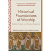 Historical Foundations of Worship: Catholic, Orthodox, and Protestant Perspectives - Paperback