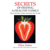Secrets of Feeding a Healthy Family: How to Eat, How to Raise Good Eaters, How to Cook - Paperback