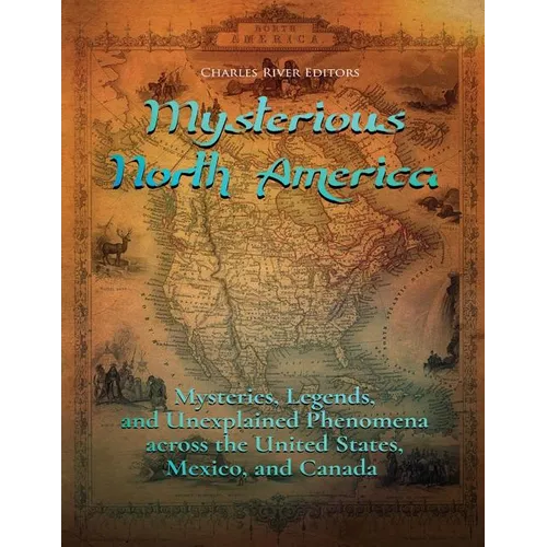 Mysterious North America: Mysteries, Legends, and Unexplained Phenomena across the United States, Mexico, and Canada - Paperback