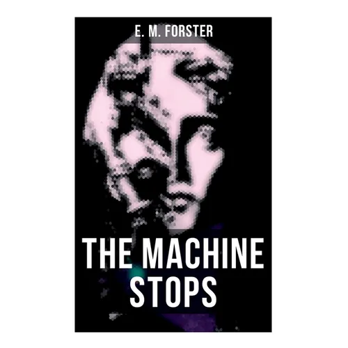 The Machine Stops: Science Fiction Dystopia - A Doomsday Saga of Humanity under the Control of Machines - Paperback