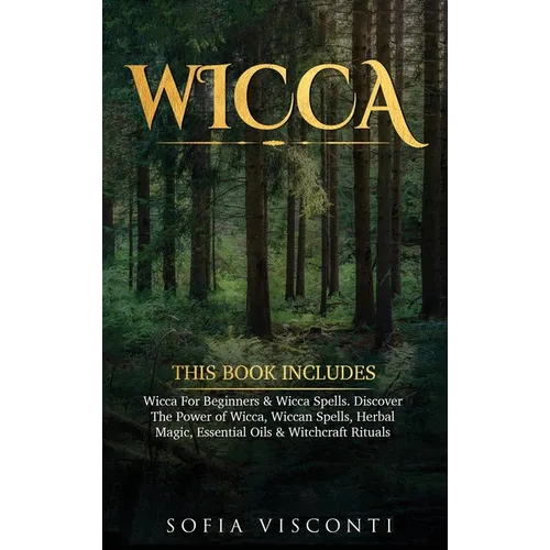 Wicca: This Book Includes: Wicca For Beginners & Wicca Spells. Discover The Power of Wicca, Wiccan Spells, Herbal Magic, Essential Oils & Witchcraft R - Hardcover
