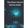The Short Horror Stories book: 10 amazing Haunting, Terrifying, Horror, Ghost and Scary Stories. - Paperback