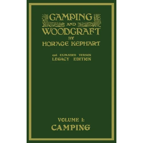 Camping And Woodcraft Volume 1 - The Expanded 1916 Version (Legacy Edition): The Deluxe Masterpiece On Outdoors Living And Wilderness Travel - Hardcover