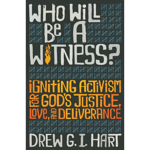 Who Will Be a Witness: Igniting Activism for God's Justice, Love, and Deliverance - Paperback