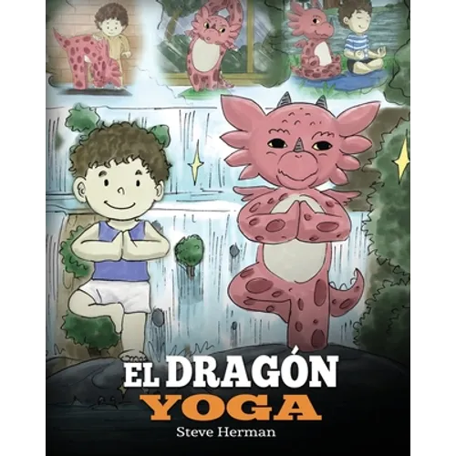 El Dragón Yoga: (The Yoga Dragon). Enseña a tu dragón a practicar yoga. Un lindo cuento infantil para enseñar a los niños el poder del yoga para forta - Paperback