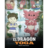 El Dragón Yoga: (The Yoga Dragon). Enseña a tu dragón a practicar yoga. Un lindo cuento infantil para enseñar a los niños el poder del yoga para forta - Paperback