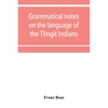 Grammatical notes on the language of the Tlingit Indians - Paperback