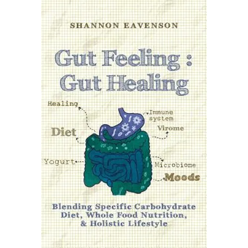 Gut Feeling: Gut Healing: Blending Specific Carbohydrate Diet, Whole Food Nutrition, & Holistic Lifestyle - Paperback