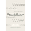 Harmonic Alchemy: Bridging Spirituality & Science by Resonating with Reality & Reason - Paperback