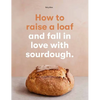 How to Raise a Loaf and Fall in Love with Sourdough - Paperback
