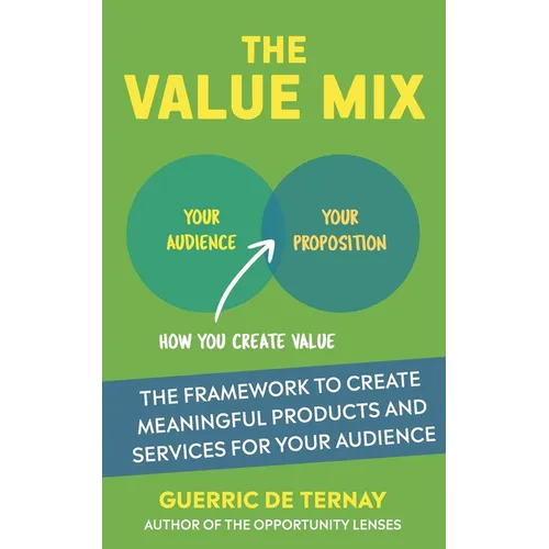 The Value Mix: The Framework to Create Meaningful Products and Services for Your Audience - Paperback