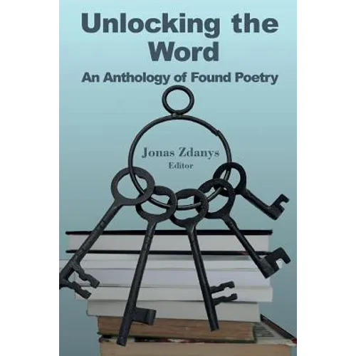 Unlocking the Word: An Anthology of Found Poetry - Paperback