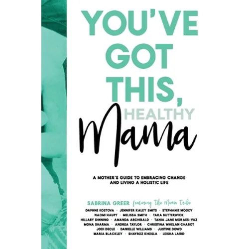 You've Got This, Healthy Mama: A Mother's Guide to Embracing Change and Living a Holistic Life - Paperback