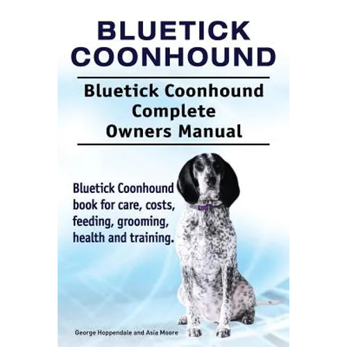 Bluetick Coonhound. Bluetick Coonhound Complete Owners Manual. Bluetick Coonhound book for care, costs, feeding, grooming, health and training. - Paperback