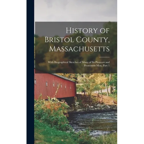 History of Bristol County, Massachusetts: With Biographical Sketches of Many of Its Pioneers and Prominent Men, Part 1 - Hardcover