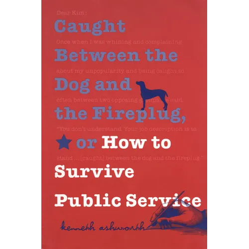 Caught Between the Dog and the Fireplug, or How to Survive Public Service - Paperback