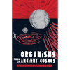 Organisms from an Ancient Cosmos - Hardcover