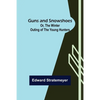 Guns and Snowshoes; Or, the Winter Outing of the Young Hunters - Paperback