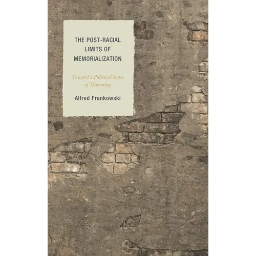 The Post-Racial Limits of Memorialization: Toward a Political Sense of Mourning - Paperback