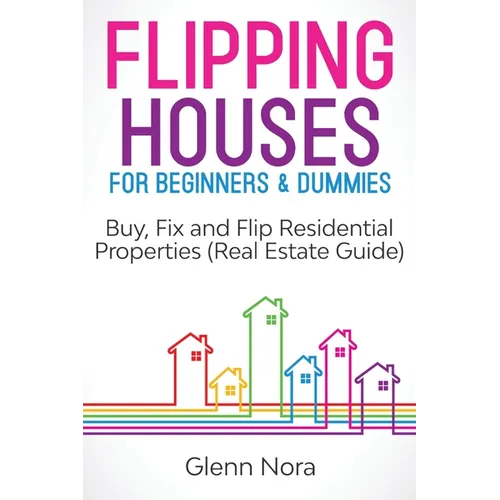 Flipping Houses for Beginners & Dummies: Buy, Fix and Flip Residential Properties (Real Estate Guide) - Paperback