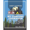 RV Camping Cookbook: Family Favorites Easy And Tasty Recipes To Enjoy By The Campfire With The Kids - Paperback