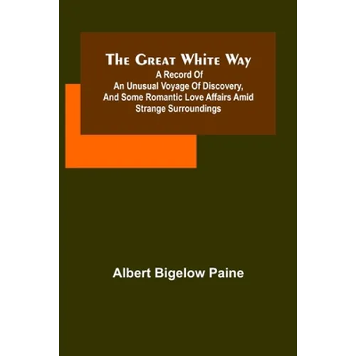 The great white way; A record of an unusual voyage of discovery, and some romantic love affairs amid strange surroundings - Paperback