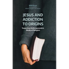 Jesus and Addiction to Origins: Towards an Anthropocentric Study of Religion - Hardcover