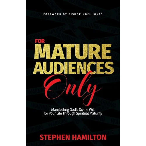 For Mature Audiences Only: Manifesting God's Divine Will for Your Life Through Spiritual Maturity - Paperback