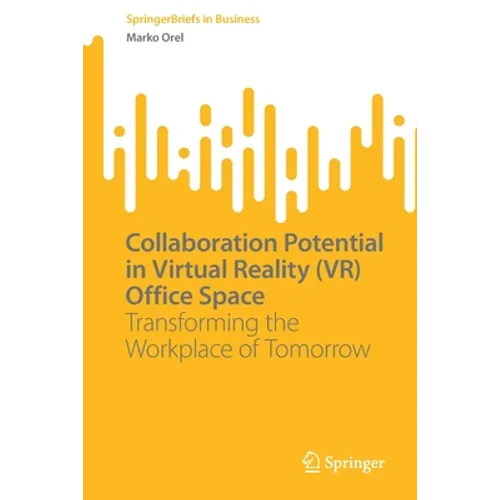 Collaboration Potential in Virtual Reality (Vr) Office Space: Transforming the Workplace of Tomorrow - Paperback