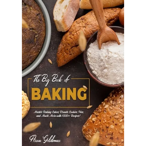 The Big Book of Baking: Master Baking Cakes, Breads, Cookies, Pies, and Much More with 1000+ Recipes! - Paperback