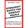 Emergency Basics For Everyday People: A Beginner's Guide to Emergency Preparedness, no Tinfoil Hat Needed. - Paperback