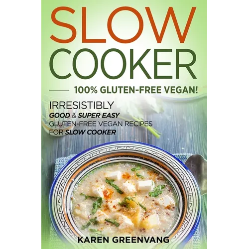 Slow Cooker -100% Gluten-Free Vegan: Irresistibly Good & Super Easy Gluten-Free Vegan Recipes for Slow Cooker - Paperback
