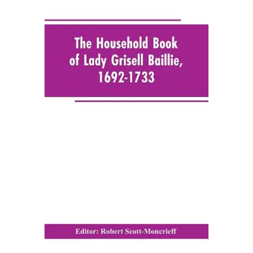 The household book of Lady Grisell Baillie, 1692-1733 - Paperback