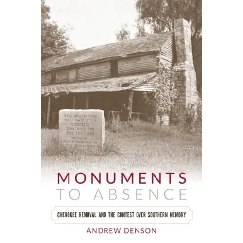 Monuments to Absence: Cherokee Removal and the Contest over Southern Memory - Paperback